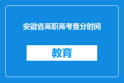 安徽省高职高考查分时间(安徽省高职高考查分时间是什么时候？)