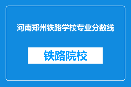 河南郑州铁路学校专业分数线(河南郑州铁路学校专业录取分数线是多少？)