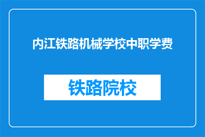 内江铁路机械学校中职学费(内江铁路机械学校中职学费是多少？)