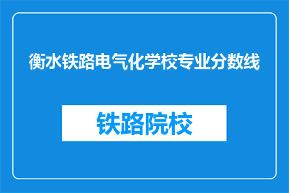 衡水铁路电气化学校专业分数线(衡水铁路电气化学校专业分数线是多少？)