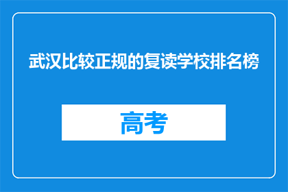 武汉比较正规的复读学校排名榜(武汉哪些复读学校比较正规？)