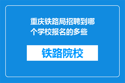 重庆铁路局招聘到哪个学校报名的多些(重庆铁路局招聘竞争，哪些学校报名人数最多？)