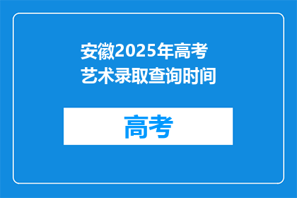 安徽2025年高考艺术录取查询时间(安徽2025年高考艺术录取查询时间是什么时候？)