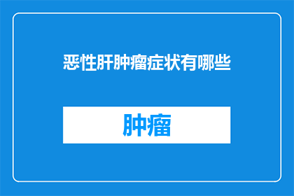 恶性肝肿瘤症状有哪些(恶性肝肿瘤的症状有哪些？)