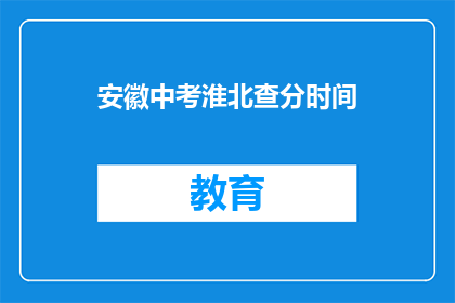 安徽中考淮北查分时间(安徽中考淮北查分时间何时公布？)