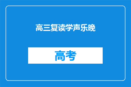 高三复读学声乐晚(高三复读生如何学习声乐？)