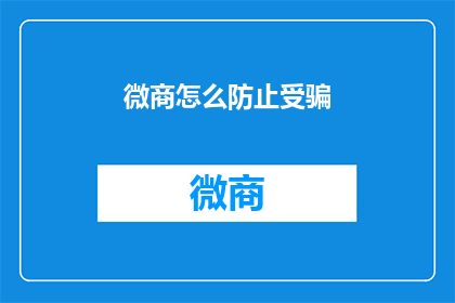 微商怎么防止受骗(如何有效防止微商受骗？)