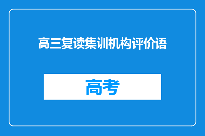 高三复读集训机构评价语(高三复读集训机构评价如何？是否值得选择？)