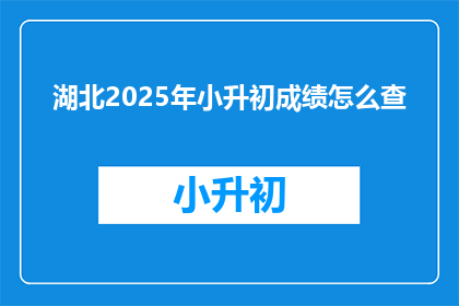 湖北2025年小升初成绩怎么查(2025年湖北小升初成绩查询方式是什么？)