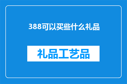 388可以买些什么礼品(388元预算，你能买什么礼物？)