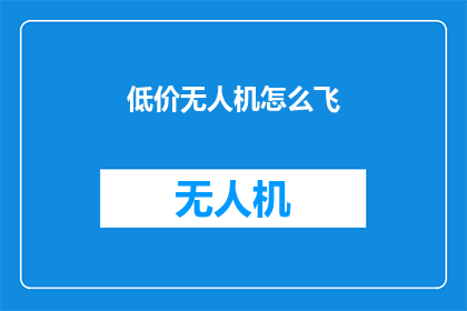 低价无人机怎么飞(如何安全地驾驭低价无人机翱翔天际？)
