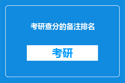 考研查分的备注排名(考研查分时，如何快速了解你的排名情况？)