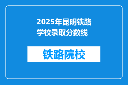 2025年昆明铁路学校录取分数线(2025年昆明铁路学校录取分数线是多少？)