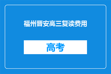 福州晋安高三复读费用(福州晋安区高三复读班费用是多少？)