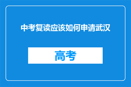 中考复读应该如何申请武汉(如何申请武汉中考复读？)