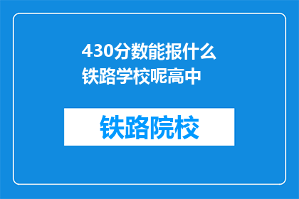 430分数能报什么铁路学校呢高中(430分能报考哪些铁路学校？高中学生如何规划未来？)