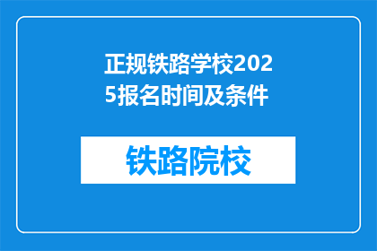 正规铁路学校2025报名时间及条件(2025年，你准备好加入正规铁路学校了吗？报名条件是什么？)
