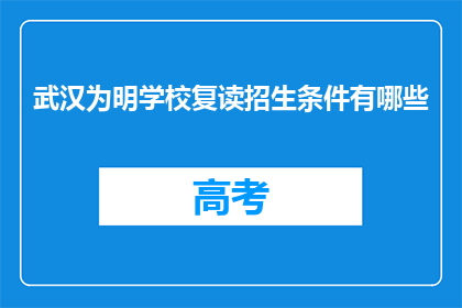武汉为明学校复读招生条件有哪些(武汉为明学校复读招生条件是什么？)