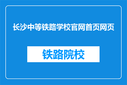 长沙中等铁路学校官网首页网页(长沙中等铁路学校官网首页网页是否值得一看？)
