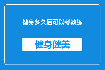 健身多久后可以考教练(健身多久后可以考教练？)