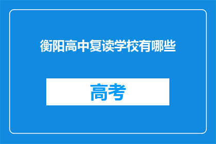 衡阳高中复读学校有哪些(衡阳高中复读学校有哪些？)