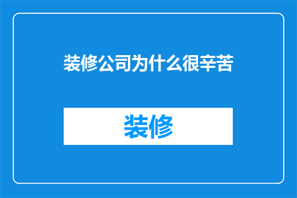 装修公司为什么很辛苦(为什么装修公司的工作如此艰辛？)