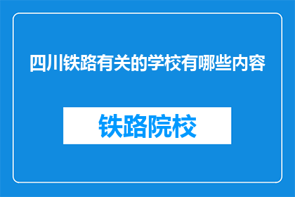 四川铁路有关的学校有哪些内容(四川铁路相关专业学校有哪些？)