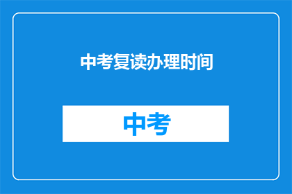 中考复读办理时间(中考复读办理时间是什么时候？)