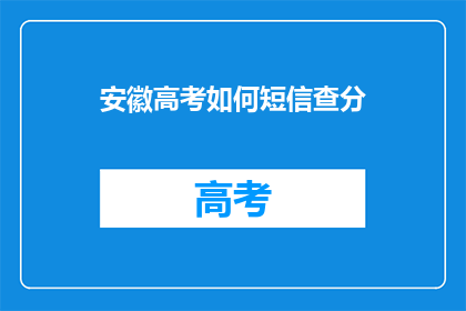 安徽高考如何短信查分(安徽高考如何通过短信查询分数？)