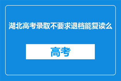 湖北高考录取不要求退档能复读么(湖北高考录取后不退档，复读是否可行？)