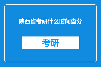 陕西省考研什么时间查分(陕西省考研成绩何时公布？)