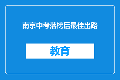南京中考落榜后最佳出路(南京中考落榜后，学子们的最佳出路在哪里？)