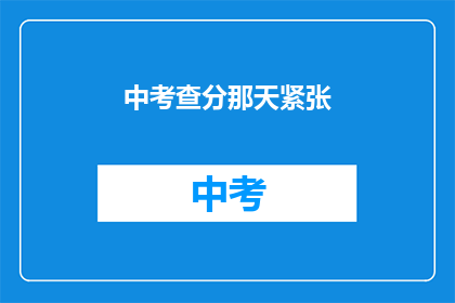 中考查分那天紧张(中考查分那天，紧张情绪是否影响了你的表现？)