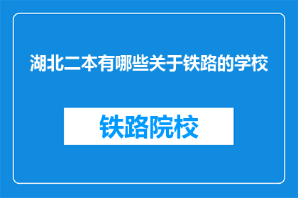 湖北二本有哪些关于铁路的学校(湖北二本院校中，哪些学校设有铁路相关专业？)