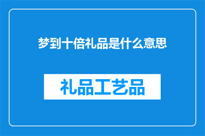 梦到十倍礼品是什么意思(梦到十倍礼品的含义是什么？)