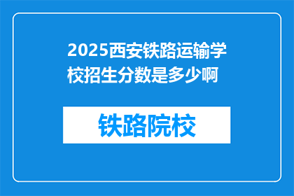 2025西安铁路运输学校招生分数是多少啊(2025年西安铁路运输学校招生分数线是多少？)