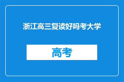 浙江高三复读好吗考大学(浙江高三复读是否有助于考入理想大学？)
