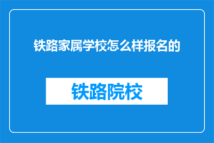 铁路家属学校怎么样报名的(如何报名参加铁路家属学校？)