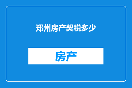 郑州房产契税多少(郑州房产契税是多少？)