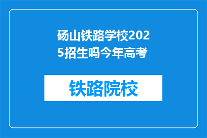 砀山铁路学校2025招生吗今年高考(砀山铁路学校2025年招生情况及今年高考信息)