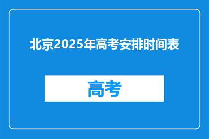 北京2025年高考安排时间表(2025年北京高考时间安排表，你准备好了吗？)