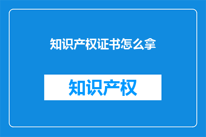 知识产权证书怎么拿(如何获得知识产权证书？)