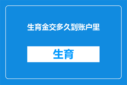 生育金交多久到账户里(生育金何时入账？)