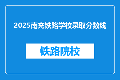 2025南充铁路学校录取分数线(2025年南充铁路学校录取分数线是多少？)