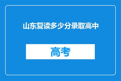 山东复读多少分录取高中(山东复读生需达到多少分才能顺利入读高中？)