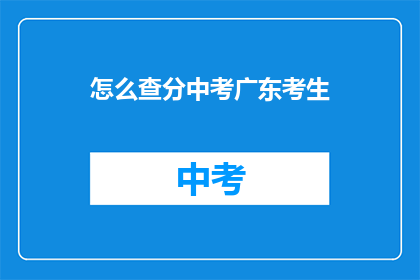 怎么查分中考广东考生(如何查询中考广东考生的分数？)