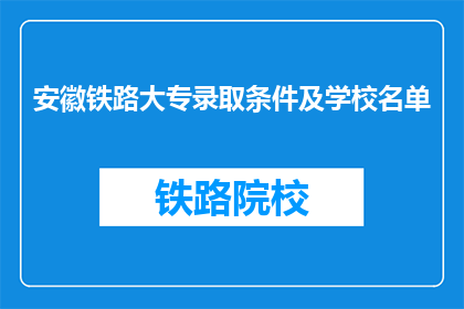 安徽铁路大专录取条件及学校名单(安徽铁路大专录取条件及学校名单是什么？)