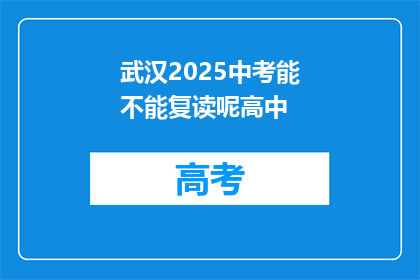 武汉2025中考能不能复读呢高中(武汉2025中考后，高中阶段能否复读？)