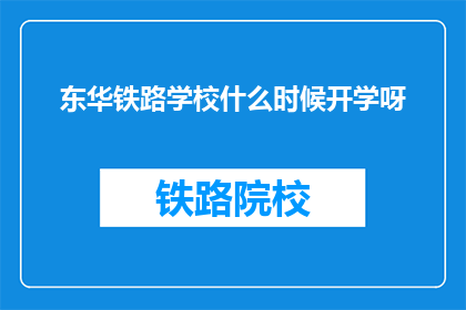 东华铁路学校什么时候开学呀(东华铁路学校开学时间是什么时候？)