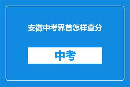 安徽中考界首怎样查分(如何查询安徽中考界首的考试成绩？)